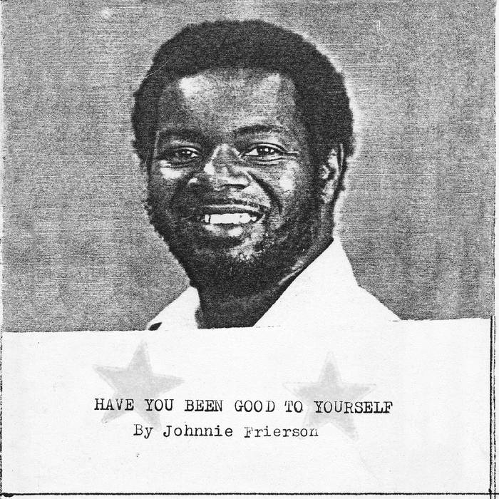 Have You Been Good To Yourself // Johnnie Frierson